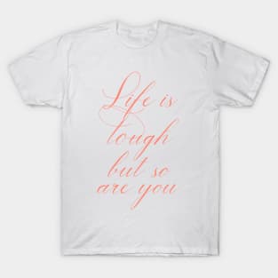 Life is tough but so are you T-Shirt
